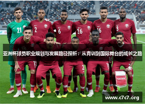 亚洲杯球员职业规划与发展路径探析：从青训到国际舞台的成长之路