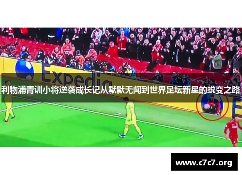 利物浦青训小将逆袭成长记从默默无闻到世界足坛新星的蜕变之路