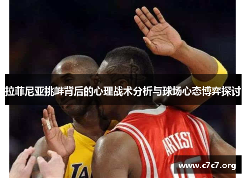 拉菲尼亚挑衅背后的心理战术分析与球场心态博弈探讨 拉菲尼亚挑衅背后的心理战术分析与球场心态博弈探讨