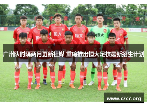 广州队时隔两月更新社媒 重磅推出恒大足校最新招生计划 广州队时隔两月更新社媒 重磅推出恒大足校最新招生计划