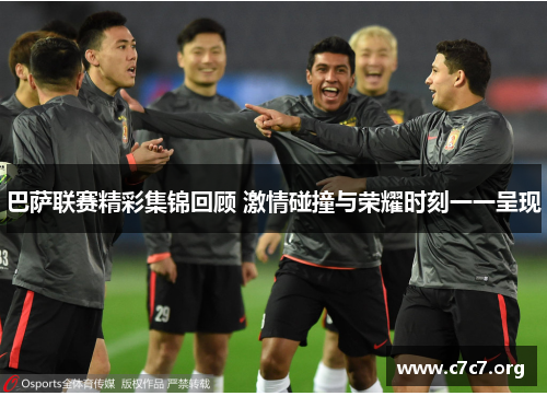 巴萨联赛精彩集锦回顾 激情碰撞与荣耀时刻一一呈现 巴萨联赛精彩集锦回顾 激情碰撞与荣耀时刻一一呈现