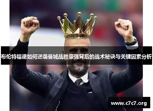 布伦特福德如何逆袭曼城战胜豪强背后的战术秘诀与关键因素分析 布伦特福德如何逆袭曼城战胜豪强背后的战术秘诀与关键因素分析