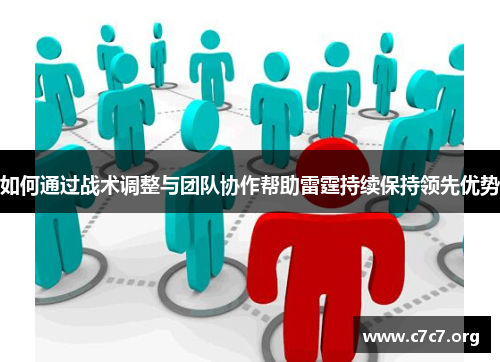 如何通过战术调整与团队协作帮助雷霆持续保持领先优势 如何通过战术调整与团队协作帮助雷霆持续保持领先优势