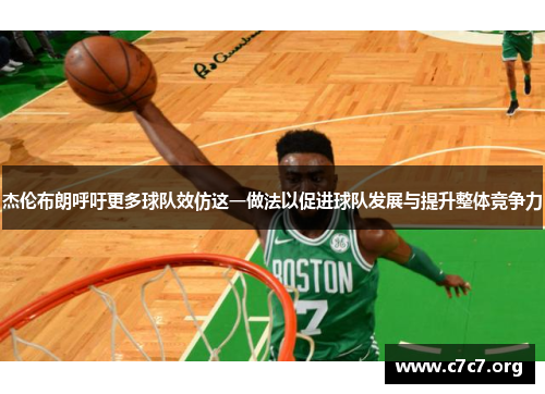 杰伦布朗呼吁更多球队效仿这一做法以促进球队发展与提升整体竞争力 杰伦布朗呼吁更多球队效仿这一做法以促进球队发展与提升整体竞争力