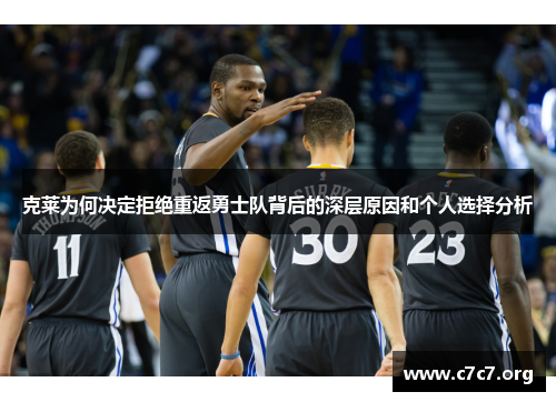 克莱为何决定拒绝重返勇士队背后的深层原因和个人选择分析 克莱为何决定拒绝重返勇士队背后的深层原因和个人选择分析