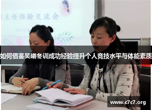 如何借鉴吴曦冬训成功经验提升个人竞技水平与体能素质 如何借鉴吴曦冬训成功经验提升个人竞技水平与体能素质