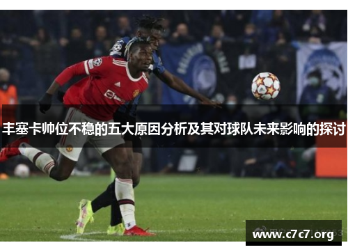丰塞卡帅位不稳的五大原因分析及其对球队未来影响的探讨 丰塞卡帅位不稳的五大原因分析及其对球队未来影响的探讨