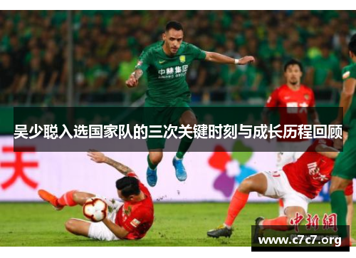吴少聪入选国家队的三次关键时刻与成长历程回顾