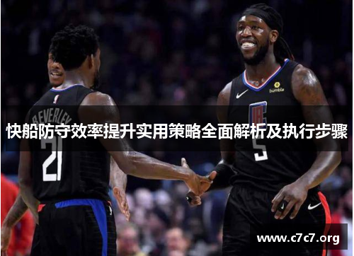 快船防守效率提升实用策略全面解析及执行步骤 快船防守效率提升实用策略全面解析及执行步骤