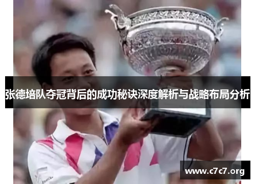 张德培队夺冠背后的成功秘诀深度解析与战略布局分析 张德培队夺冠背后的成功秘诀深度解析与战略布局分析