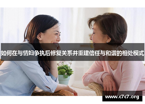 如何在与情妇争执后修复关系并重建信任与和谐的相处模式 如何在与情妇争执后修复关系并重建信任与和谐的相处模式