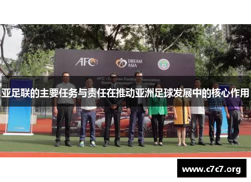 亚足联的主要任务与责任在推动亚洲足球发展中的核心作用 亚足联的主要任务与责任在推动亚洲足球发展中的核心作用
