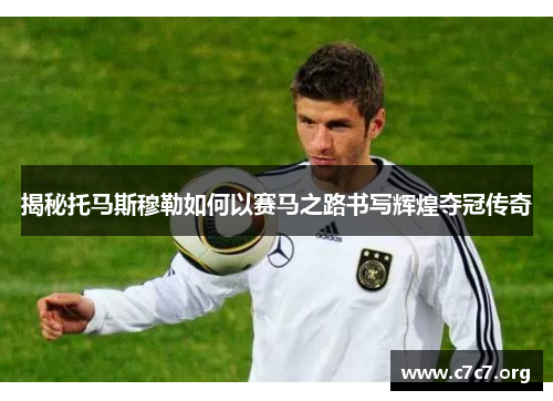 揭秘托马斯穆勒如何以赛马之路书写辉煌夺冠传奇