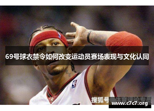 69号球衣禁令如何改变运动员赛场表现与文化认同 69号球衣禁令如何改变运动员赛场表现与文化认同
