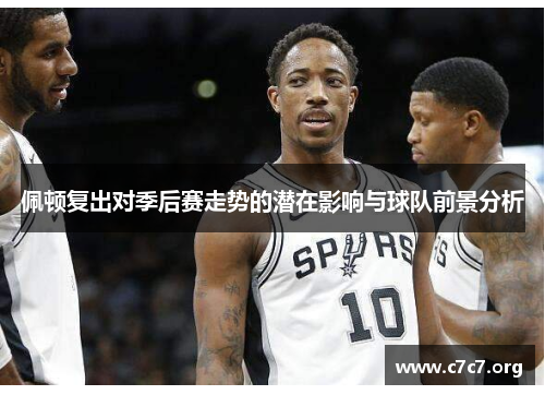 佩顿复出对季后赛走势的潜在影响与球队前景分析 佩顿复出对季后赛走势的潜在影响与球队前景分析