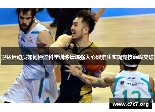 卫猛运动员如何通过科学训练锤炼强大心理素质实现竞技巅峰突破 卫猛运动员如何通过科学训练锤炼强大心理素质实现竞技巅峰突破