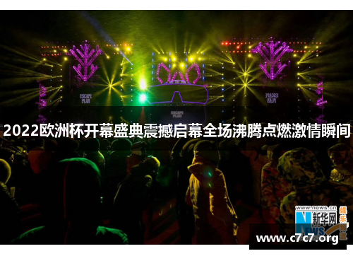 2022欧洲杯开幕盛典震撼启幕全场沸腾点燃激情瞬间 2022欧洲杯开幕盛典震撼启幕全场沸腾点燃激情瞬间