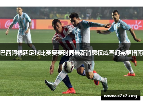 巴西阿根廷足球比赛复赛时间最新消息权威查询完整指南