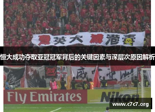恒大成功夺取亚冠冠军背后的关键因素与深层次原因解析 恒大成功夺取亚冠冠军背后的关键因素与深层次原因解析