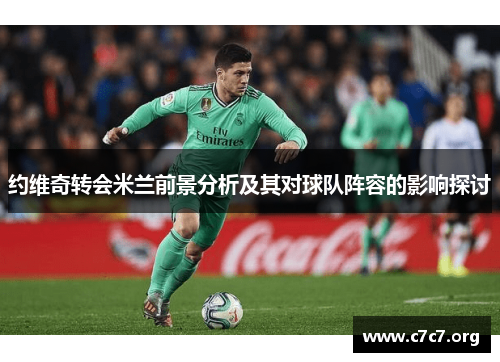 约维奇转会米兰前景分析及其对球队阵容的影响探讨