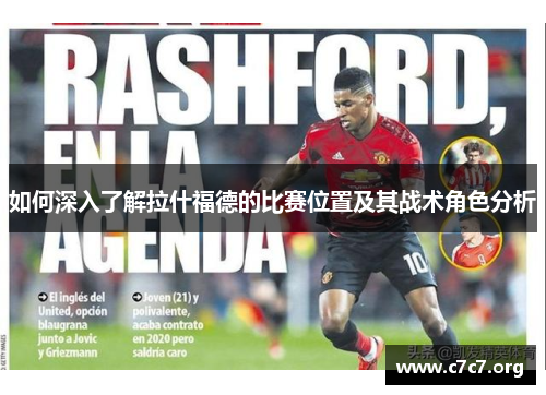 如何深入了解拉什福德的比赛位置及其战术角色分析 如何深入了解拉什福德的比赛位置及其战术角色分析