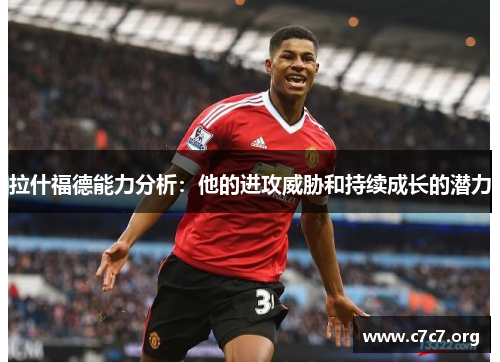 拉什福德能力分析：他的进攻威胁和持续成长的潜力