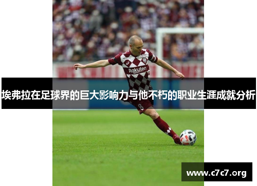 埃弗拉在足球界的巨大影响力与他不朽的职业生涯成就分析