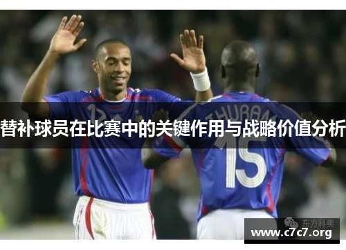 替补球员在比赛中的关键作用与战略价值分析 替补球员在比赛中的关键作用与战略价值分析