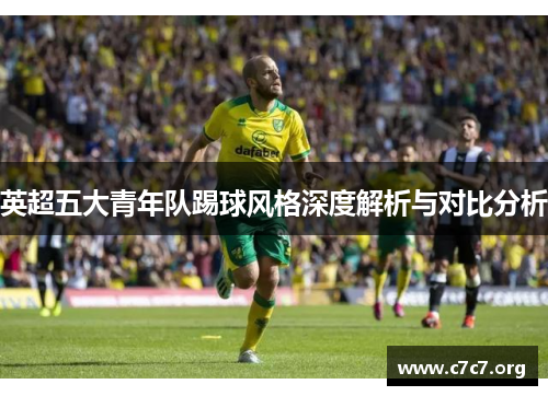 英超五大青年队踢球风格深度解析与对比分析