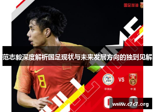 范志毅深度解析国足现状与未来发展方向的独到见解 范志毅深度解析国足现状与未来发展方向的独到见解