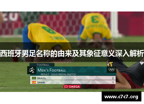 西班牙男足名称的由来及其象征意义深入解析