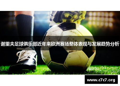 谢里夫足球俱乐部近年来欧洲赛场整体表现与发展趋势分析
