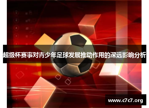 超级杯赛事对青少年足球发展推动作用的深远影响分析 超级杯赛事对青少年足球发展推动作用的深远影响分析