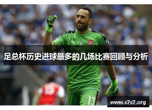 足总杯历史进球最多的几场比赛回顾与分析 足总杯历史进球最多的几场比赛回顾与分析