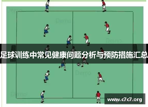 足球训练中常见健康问题分析与预防措施汇总 足球训练中常见健康问题分析与预防措施汇总