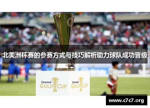 北美洲杯赛的参赛方式与技巧解析助力球队成功晋级 北美洲杯赛的参赛方式与技巧解析助力球队成功晋级