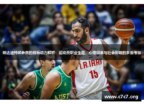 哈达迪持续参赛的背后动力解析:运动员职业生涯、心理因素与社会影响的多重考量 哈达迪持续参赛的背后动力解析:运动员职业生涯、心理因素与社会影响的多重考量