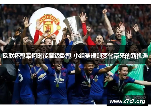 欧联杯冠军何时能晋级欧冠 小组赛规则变化带来的新机遇 欧联杯冠军何时能晋级欧冠 小组赛规则变化带来的新机遇