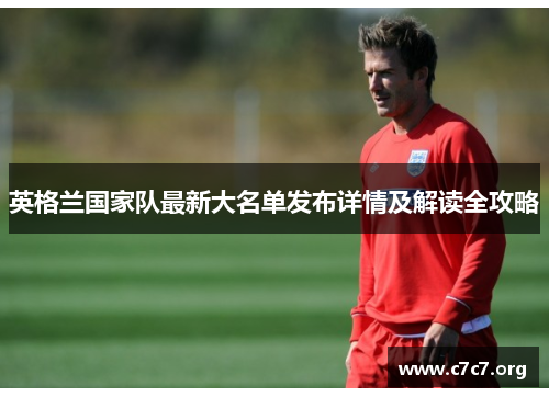 英格兰国家队最新大名单发布详情及解读全攻略