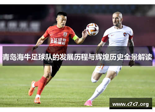 青岛海牛足球队的发展历程与辉煌历史全景解读 青岛海牛足球队的发展历程与辉煌历史全景解读