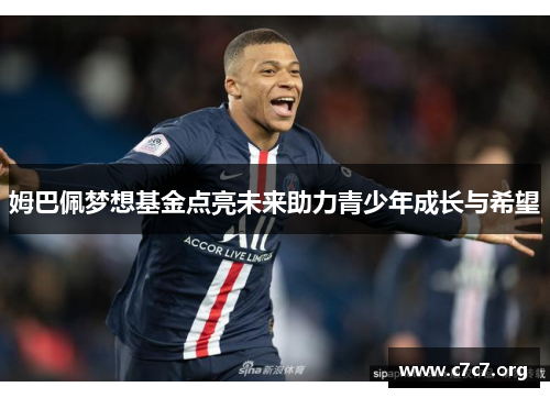 姆巴佩梦想基金点亮未来助力青少年成长与希望 姆巴佩梦想基金点亮未来助力青少年成长与希望