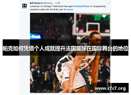 帕克如何凭借个人成就提升法国篮球在国际舞台的地位