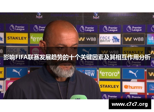 影响FIFA联赛发展趋势的十个关键因素及其相互作用分析 影响FIFA联赛发展趋势的十个关键因素及其相互作用分析