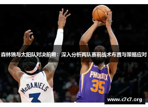 森林狼与太阳队对决前瞻：深入分析两队赛前战术布置与策略应对