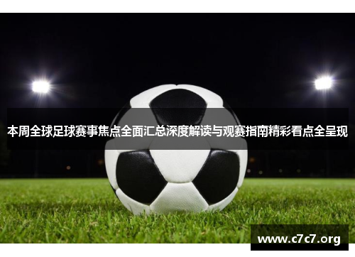 本周全球足球赛事焦点全面汇总深度解读与观赛指南精彩看点全呈现