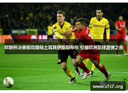 欧联杯决赛即将登陆土耳其伊斯坦布尔 引爆欧洲足球激情之夜